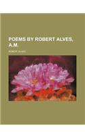Poems by Robert Alves, A.M.
