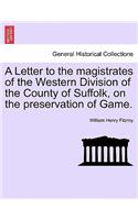A Letter to the Magistrates of the Western Division of the County of Suffolk, on the Preservation of Game.