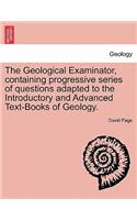Geological Examinator, Containing Progressive Series of Questions Adapted to the Introductory and Advanced Text-Books of Geology. Third Edition