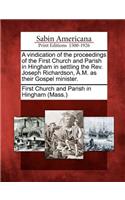 Vindication of the Proceedings of the First Church and Parish in Hingham in Settling the REV. Joseph Richardson, A.M. as Their Gospel Minister.
