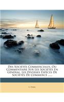 Des Sociétés Commerciales, Ou Commentaire Sur Les Sociétés En Général, Les Diverses Espèces De Sociétés De Commerce ......