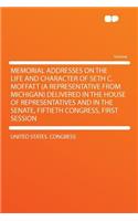 Memorial Addresses on the Life and Character of Seth C. Moffatt (a Representative from Michigan) Delivered in the House of Representatives and in the Senate, Fiftieth Congress, First Session