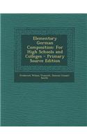 Elementary German Composition: For High Schools and Colleges - Primary Source Edition