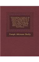 A Patternmaking, a Treatise on the Construction and Application of Patterns, Including the Use of Woodworking Tools, the Art of Joinery, Wood Turnin