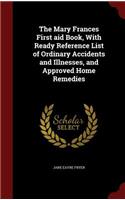 The Mary Frances First Aid Book, with Ready Reference List of Ordinary Accidents and Illnesses, and Approved Home Remedies