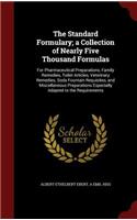 The Standard Formulary; A Collection of Nearly Five Thousand Formulas: For Pharmaceutical Preparations, Family Remedies, Toilet Articles, Veterinary Remedies, Soda Fountain Requisites, and Miscellaneous Preparations Esp