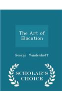 The Art of Elocution - Scholar's Choice Edition