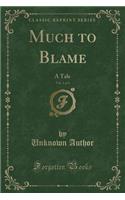 Much to Blame, Vol. 1 of 3: A Tale (Classic Reprint)