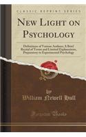 New Light on Psychology: Definitions of Various Authors; A Brief Recital of Terms and Limited Explanations, Preparatory to Experimental Psychol