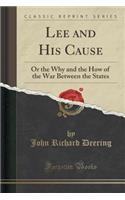 Lee and His Cause: Or the Why and the How of the War Between the States (Classic Reprint)