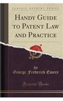 Handy Guide to Patent Law and Practice (Classic Reprint)