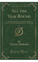 All the Year Round, Vol. 1: A Weekly Journal; From April 30, 1859, to October 33, 1859; Being from No. 1 to No. 26 (Classic Reprint): A Weekly Journal; From April 30, 1859, to October 33, 1859; Being from No. 1 to No. 26 (Classic Reprint)