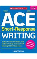 Ace Short-Response Writing: 15 Mini-Lessons, Strategies, and Scaffolds to Help Students Craft Meaningful Short Responses