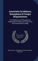 Aristotelis De Melisso, Xenophane Et Gorgia Disputationes: Cum Eleaticorum Philosophorum Fragmentis Et Ocelli Lucani, Qui Fertur, De Universi Natura Libello