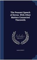 The Peasant Speech of Devon. With Other Matters Connected Therewith