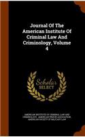 Journal Of The American Institute Of Criminal Law And Criminology, Volume 4
