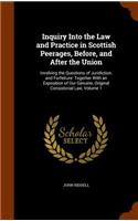 Inquiry Into the Law and Practice in Scottish Peerages, Before, and After the Union: Involving the Questions of Juridiction, and Forfeiture: Together With an Exposition of Our Genuine, Original Consistorial Law, Volume 1