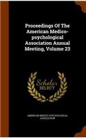 Proceedings of the American Medico-Psychological Association Annual Meeting, Volume 23