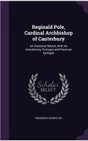 Reginald Pole, Cardinal Archbishop of Canterbury: An Historical Sketch, With An Introductory Prologue and Practical Epilogue