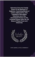 Selections From the Family Papers of the Mackays of Bighouse, Consisting Mainly of Letters Addressed to John Campbell of Barcaldine, Sometime one of the Government Factors on the Forfeited Estates After the '45, Many of Them From Lord Glenorchy