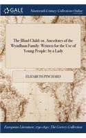 The Blind Child: Or, Anecdotes of the Wyndham Family: Written for the Use of Young People: By a Lady