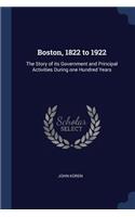 Boston, 1822 to 1922: The Story of its Government and Principal Activities During one Hundred Years