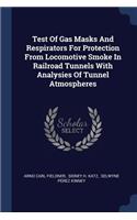 Test Of Gas Masks And Respirators For Protection From Locomotive Smoke In Railroad Tunnels With Analysies Of Tunnel Atmospheres
