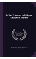 Indian Problems in Religion, Education, Politics