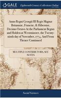 Anno Regni Georgii III Regis Magnæ Britanniæ, Franciæ, & Hiberniæ, Decimo Octavo at the Parliament Begun and Holden at Westminster, the Twenty-Ninth Day of November, 1774, and from Thence Continued