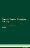 Reversing Rosacea Conglobata Naturally The Raw Vegan Plant-Based Detoxification & Regeneration Workbook for Healing Patients. Volume 2