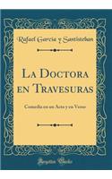 La Doctora En Travesuras: Comedia En Un Acto Y En Verso (Classic Reprint)