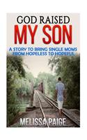 God Raised My Son: A Story to Bring Single Moms from Hopeless to Hopeful