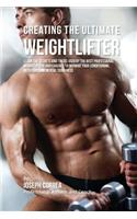 Creating the Ultimate Weightlifter: Learn the Secrets and Tricks Used by the Best Professional Weightlifters and Coaches to Improve Your Conditioning, Nutrition, and Mental Toughness(English)