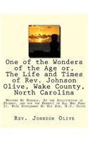 One of the Wonders of the Age or, The Life and Times of Rev. Johnson Olive, Wake County, North Carolina