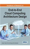 Handbook of Research on End-to-End Cloud Computing Architecture Design: (Advances in Systems Analysis, Software Engineering, and High Performance Computing)