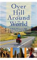 Over The Hill And Around The World: A Baby Boomer's Ride To The End Of The Earth