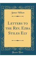 Letters to the Rev. Ezra Stiles Ely (Classic Reprint)