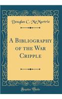 A Bibliography of the War Cripple (Classic Reprint)