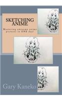 Sketching Anime: Mastering awesome anime pictures in ONE day!