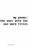 My Poems: The Ones with the One-Word Titles