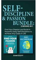 Self-Discipline & Passion Bundle: 2 Books in 1: Find Your Passion and Build A Powerful Daily Self-Discipline to Achieve Any Goals in Life