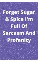 Forget Sugar & Spice I'm Full Of Sarcasm And Profanity