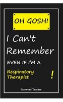 OH GOSH ! I Can't Remember EVEN IF I'M A Respiratory Therapist: An Organizer for All Your Passwords and Shity Shit with Unique Touch - Password Tracker - 120 Pages(6''x9'') -Gift for Woman, Gift from Husband, Gif