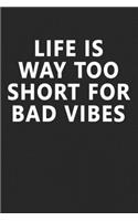 Life Is Way Too Short For Bad Vibes