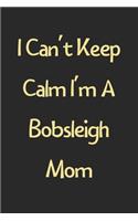 I Can't Keep Calm I'm A Bobsleigh Mom: Lined Journal, 120 Pages, 6 x 9, Funny Bobsleigh Gift Idea, Black Matte Finish (I Can't Keep Calm I'm A Bobsleigh Mom Journal)