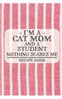 I'm a Cat Mom and a Student Nothing Scares Me Recipe Book