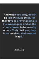 Matthew 6: 5 Notebook: "And when you pray, do not be like the hypocrites, for they love to pray standing in the synagogues and on the street corners to be seen