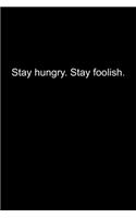 Stay hungry. Stay foolish.