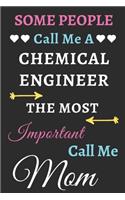 Some People Call Me A Chemical Engineer The Most Important Call Me Mom
