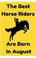 The Best Horse Riders Are Born In August: Journal Gift For Women/Men/Boss/Coworkers/Colleagues/Students/Friends, Notebook Birthday Gift for Horse Riders: Lined Notebook / Journal Gift, 120 P